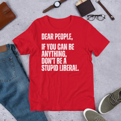 Don't be a Stupid Liberal Anti Liberal Pro Conservative t-shirt