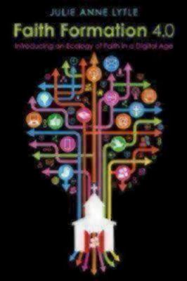 Faith Formation 4.0: Introducing an Ecology of Faith in a Digital Age