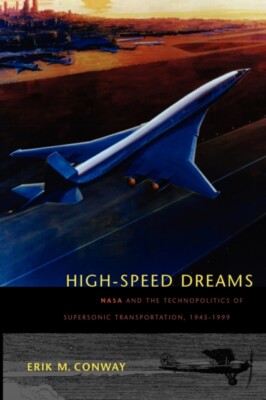 Conway - High-Speed Dreams  NASA and the Technopolitics of Supersonic  - P555z