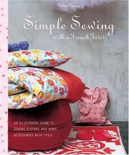 Simple Sewing with a French Twist: An Illustrated Guide to Sewing Clothes an...