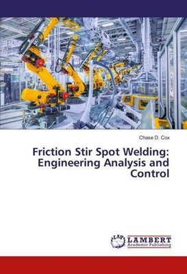 Friction Stir Spot Welding: Engineering Analysis and Control Chase D. Cox