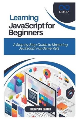 Learning JavaScript for Beginners: A Step-by-Step Guide to Mastering JavaScript 