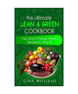 The Ultimate Lean and Green Cookbook: Fast, Easy to Make, Healthy Recipes to Sta