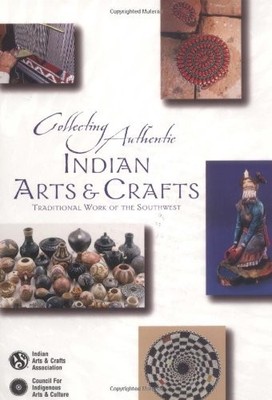 COLLECTING AUTHENTIC INDIAN ARTS & CRAFTS: TRADITIONAL By Indian Arts And Crafts