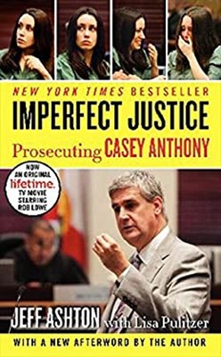 Imperfect Justice : Prosecuting Casey Anthony Jeff Ashton