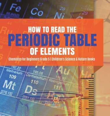 How to Read the Periodic Table of Elements Chemistry for Beginners Grade 5: New