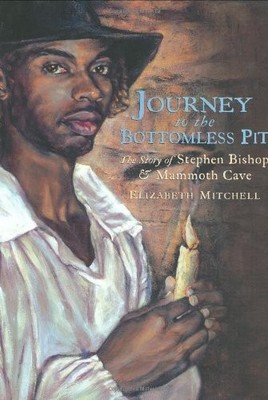Journey to the Bottomless Pit: The Story of Stephen Bishop and Mammoth Cave