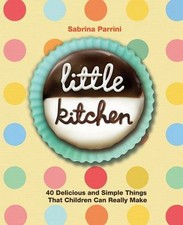 Little Kitchen: 40 Delicious and Simple Things That Children Can Really Make by