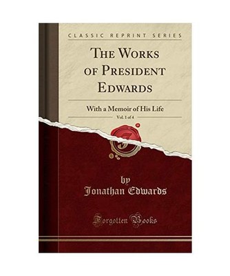 The Works of President Edwards, Vol. 1 of 4: With a Memoir of His Life 