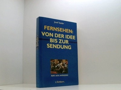 Fernsehen: Von der Idee bis zur Sendung: Praxis. Alltag. Hintergründe von der Id