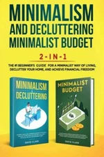 Minimalism Decluttering And Minimalist Budget 2-In-1 Book: The #1 Beginner'...