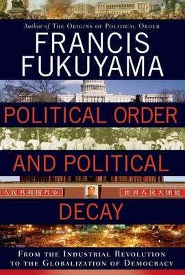 Political Order and Political Decay: From the Industrial Revolution to the G...