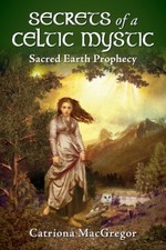 Secrets of a Celtic Mystic: Sacred Earth Prophecy by MacGregor, Catriona
