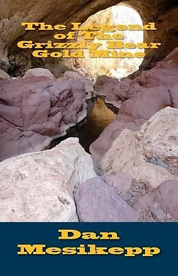 The Legend of The Grizzly Bear Gold Mine By Dan Mesikepp - New Copy - 9781505...