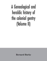 Bernard Burke | A Genealogical And Heraldic History Of The Colonial Gentry...