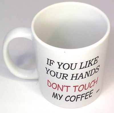 Mug Cup If You Like Your Hands DON'T TOUCH My Coffee