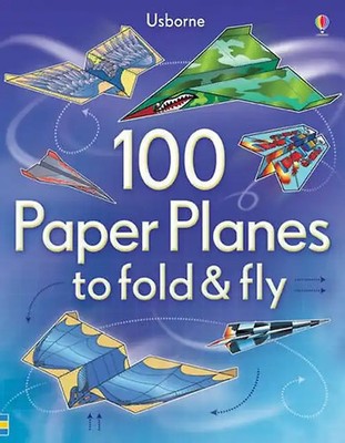 100 Paper Planes to Fold and Fly