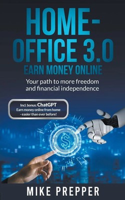 Home-Office 3.0 - Earn money online - Your path to more freedom and financial...
