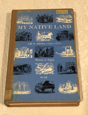 My Native Land: Life in America, 1790-1870 by Warren S. Tryon, 1969 Hardcover