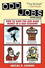 ODD JOBS: HOW TO HAVE FUN AND MAKE MONEY IN A BAD ECONOMY By Abigail Gehring