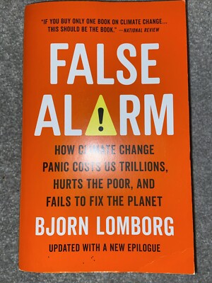 False Alarm: How Climate Change Panic Costs Us Trillions, Hurts the Poor, and...