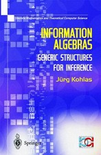 Information Algebras: Generic Structures For Inference by Juerg Kohlas (English)