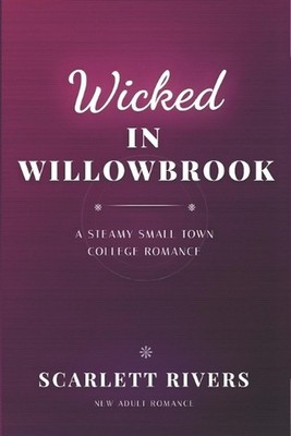 Wicked in Willowbrook: A Steamy Small Town College Romance by Scarlett Rivers Pa