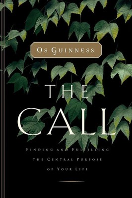 The Call Finding and Fulfilling the Central Purpose of Your Life Os Guinness
