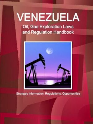 Venezuela Oil, Gas Exploration Laws And Regulation Handbook - Strategic Inf...