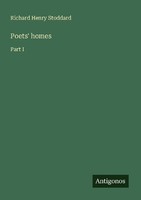 Poets' Homes Richard Henry Stoddard