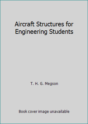 Aircraft Structures for Engineering Students by T. H. G. Megson