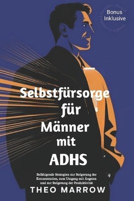 Selbstfrsorge fr Mnner mit ADHS: Bef?higende Strategien zur Steigerung der Konze
