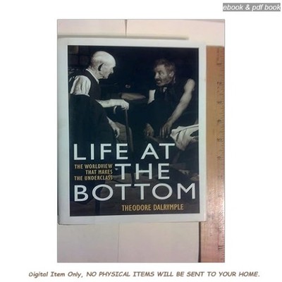 Life at the Bottom: The Worldview that Makes the Undercla, Theodore Dalrymple 20