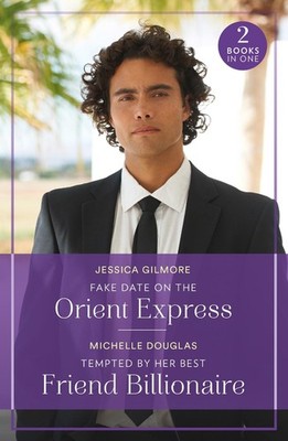 Fake Date On The Orient Express / Tempted By Her Best Friend Billionaire: Fake D
