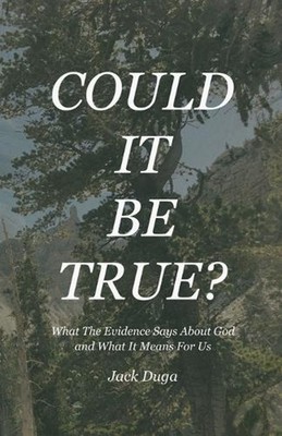 Could It Be True?: What The Evidence Says About God and What It Means For Us by 