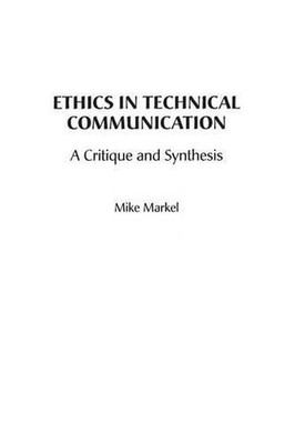 Ethics in Technical Communication: A Critique and Synthesis by Michael Markel (E
