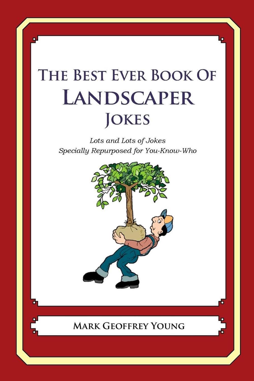 The Best Ever Book of Landscaper Jokes Lots and Lots of Jokes
