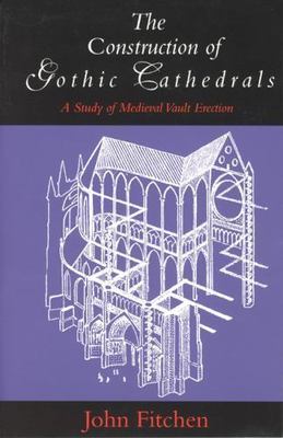 The Construction of Gothic Cathedrals: A Study of Medieval Vault Erection by
