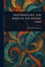 Occoneechee, the Maid of the Mystic Lake by Robert Frank Jarrett Paperback Book