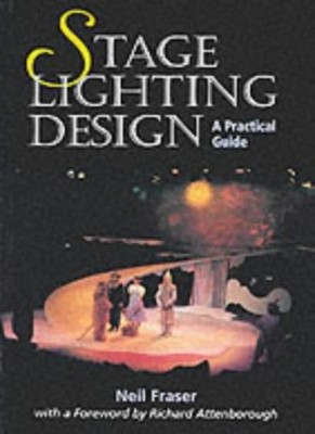 Stage Lighting Design: A Practical Guide,Neil Fraser, Lord Atten