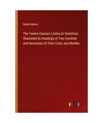 The Twelve Caesars [Julius to Domitian]. Illustrated by Readings of Two Hundred 