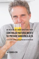 Joe Correa | 45 Recetas De Jugos Efectivas Para Controlar Naturalmente Su...