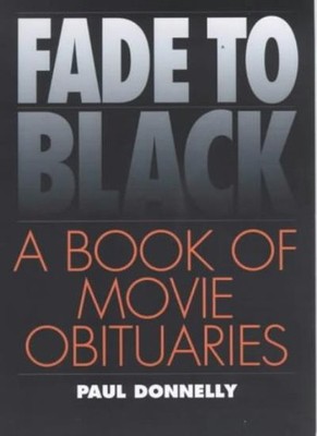 Fade to Black: Encyclopedia of Film Obituaries,Paul Donnelley
