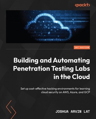 Building and Automating Penetration Testing Labs in the Cloud: Set up cost-effec
