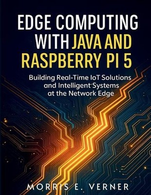 Edge Computing with Java and Raspberry Pi 5: Building Real-Time IoT Solutions an