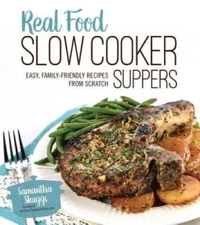 Real Food Slow Cooker Suppers: Easy, Family-Friendly Recipes from Scratch - GOOD