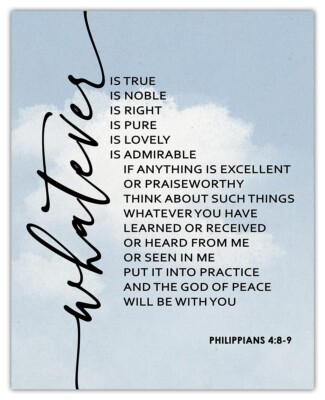 ''Whatever is True , is Noble '' Philippians 4:8-9 - 8X10'' PREMIUM  PRINT