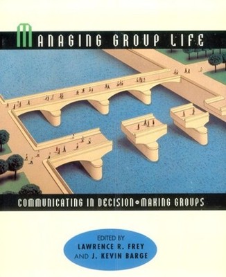 Managing Group Life : Communicating in Decision Making Groups Pap