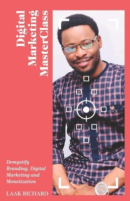 DIGITAL MARKETING MASTERCLASS: Demystify Branding, Digital Marketing and Monetiz