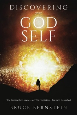 Discovering Your God Self: The Incredible Secrets of Your Spiritual Nature R...